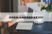 苏州疫情/苏州疫情最新消息2025